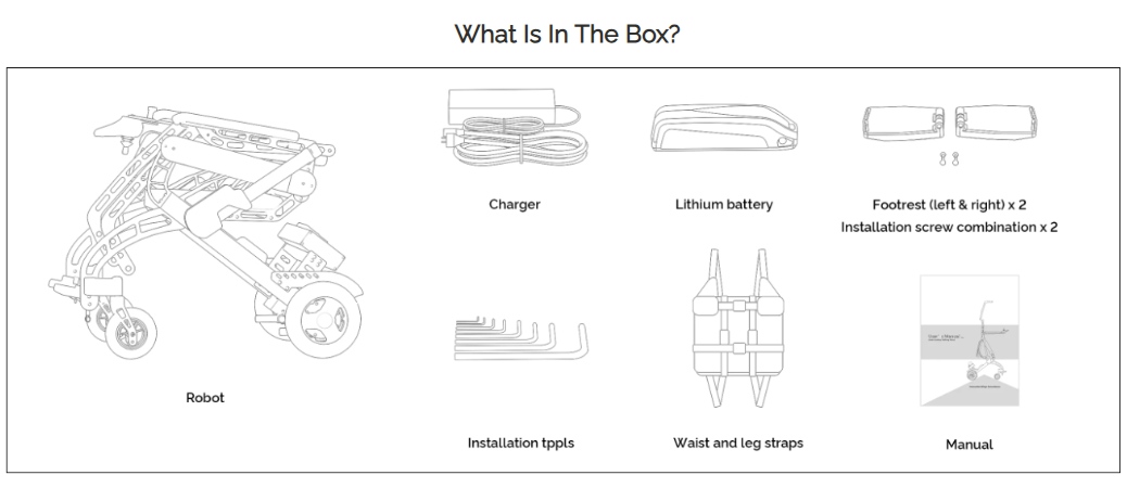 What comes in the standnwalk box, the robot, charger, lithium battery, footrest and instillation screws (2 of each), the instillation tools, the waist and leg straps, the manual.